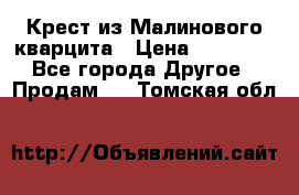 Крест из Малинового кварцита › Цена ­ 65 000 - Все города Другое » Продам   . Томская обл.